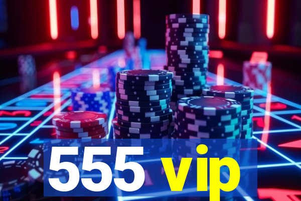 555 vip